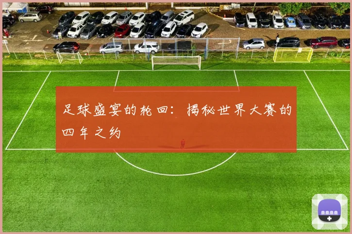 足球盛宴的轮回:揭秘世界大赛的四年之约